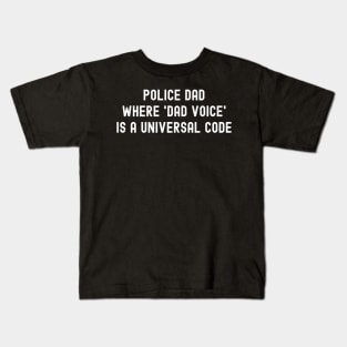 Police Dad Where 'Dad Voice' Is a Universal Code Kids T-Shirt